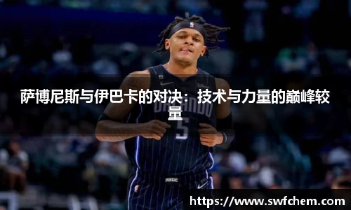 萨博尼斯与伊巴卡的对决：技术与力量的巅峰较量